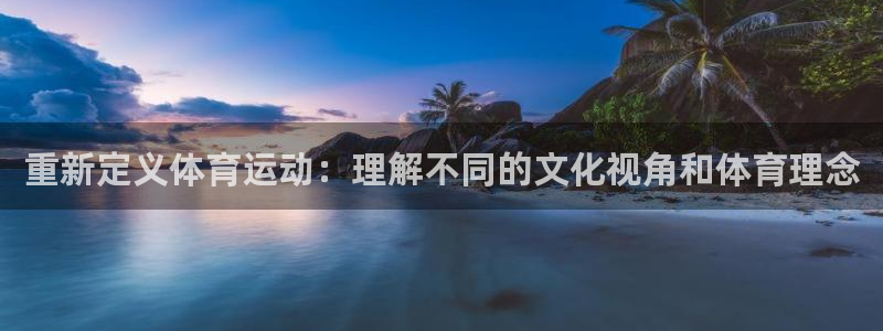 重新定义体育运动：理解不同的文化视角和体育理念