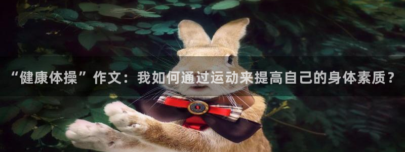 “健康体操”作文：我如何通过运动来提高自己的身体素质？