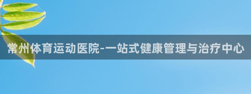 常州体育运动医院-一站式健康管理与治疗中心