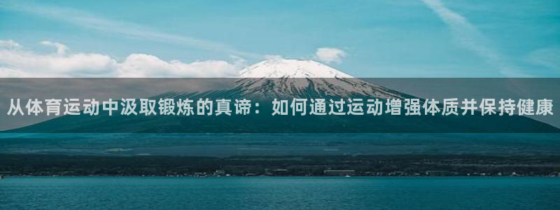 从体育运动中汲取锻炼的真谛：如何通过运动增强体质并保持健康